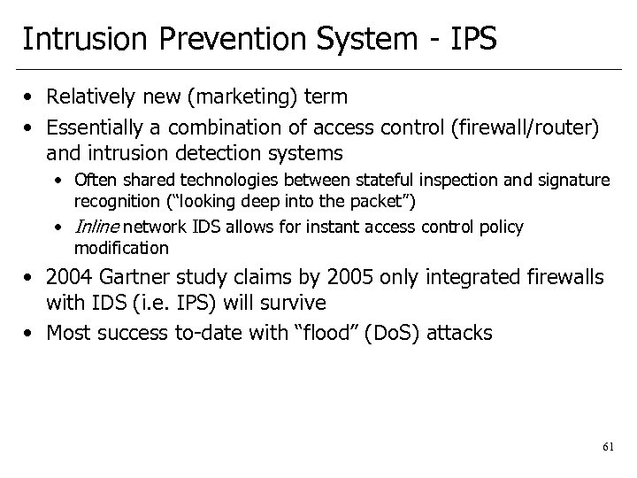 Intrusion Prevention System - IPS • Relatively new (marketing) term • Essentially a combination