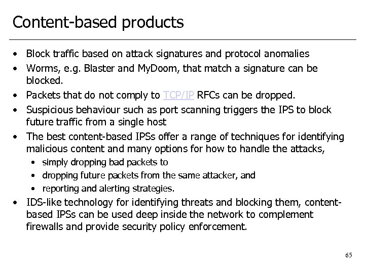 Content-based products • Block traffic based on attack signatures and protocol anomalies • Worms,