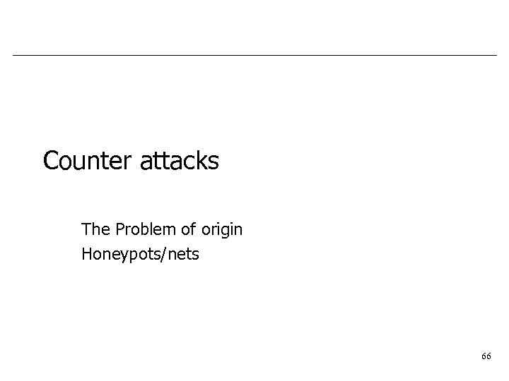 Counter attacks The Problem of origin Honeypots/nets 66 