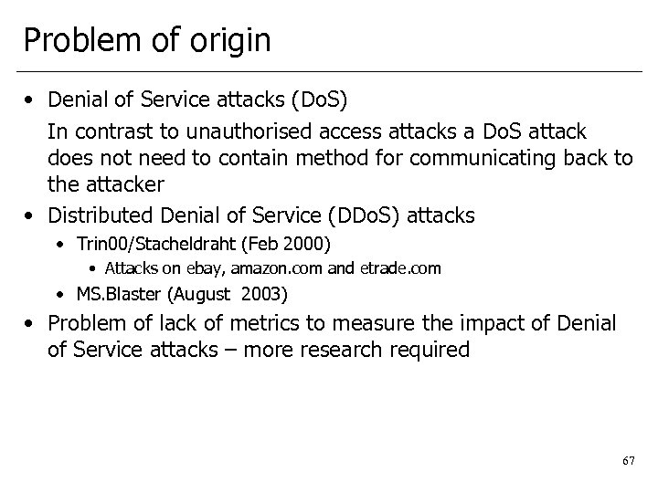 Problem of origin • Denial of Service attacks (Do. S) In contrast to unauthorised