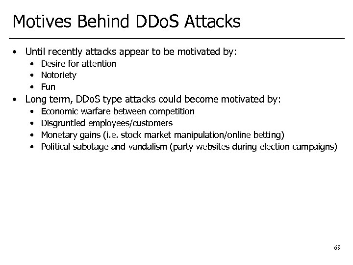 Motives Behind DDo. S Attacks • Until recently attacks appear to be motivated by: