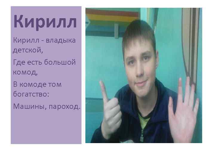 Кирилл - владыка детской, Где есть большой комод, В комоде том богатство: Машины, пароход.