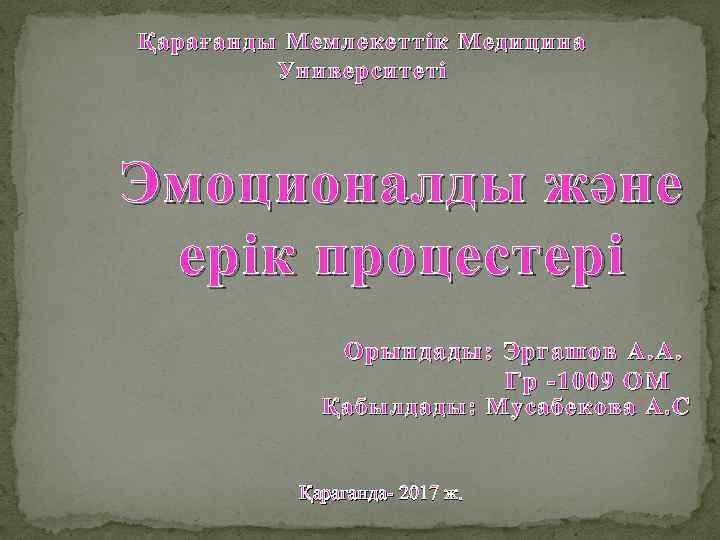 Қарағанды Мемлекеттік Медицина Университеті Эмоционалды және ерік процестері Орындады: Эргашов А. А. Гр -1009