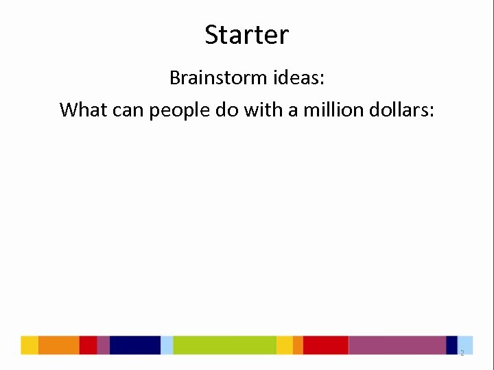 Starter Brainstorm ideas: What can people do with a million dollars: 2 