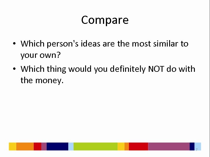 Compare • Which person's ideas are the most similar to your own? • Which