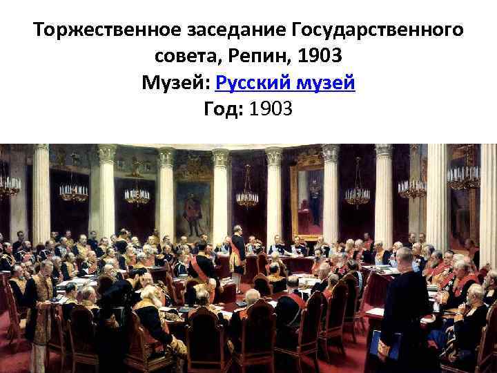 Торжественное заседание Государственного совета, Репин, 1903 Музей: Русский музей Год: 1903 