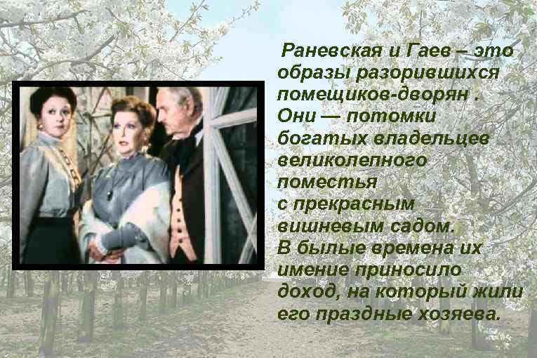 Раневская и Гаев – это образы разорившихся помещиков-дворян. Они — потомки богатых владельцев великолепного