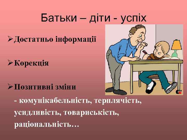 Батьки – діти - успіх Ø Достатньо інформації Ø Корекція Ø Позитивні зміни -
