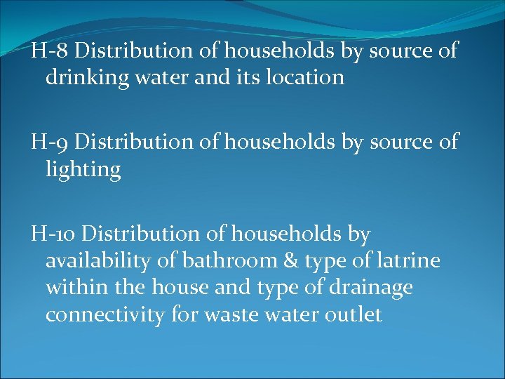 H-8 Distribution of households by source of drinking water and its location H-9 Distribution