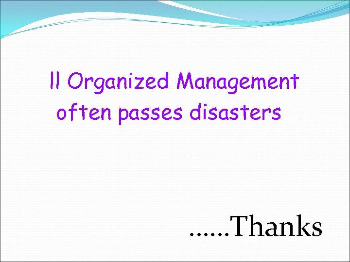 ll Organized Management often passes disasters ……Thanks 