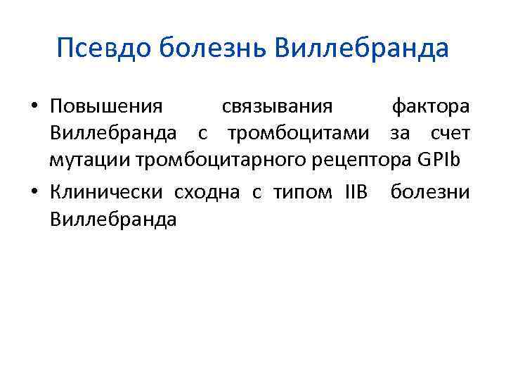 Псевдо болезнь Виллебранда • Повышения связывания фактора Виллебранда с тромбоцитами за счет мутации тромбоцитарного