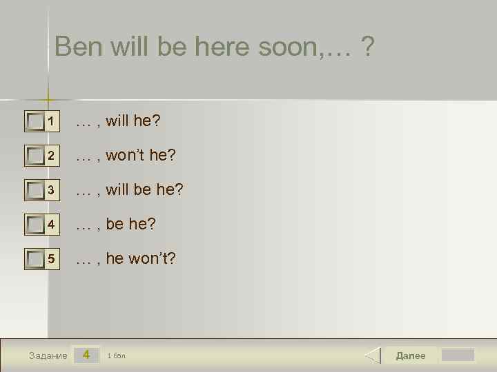 Ben will be here soon, … ? 0 0 0 1 … , will