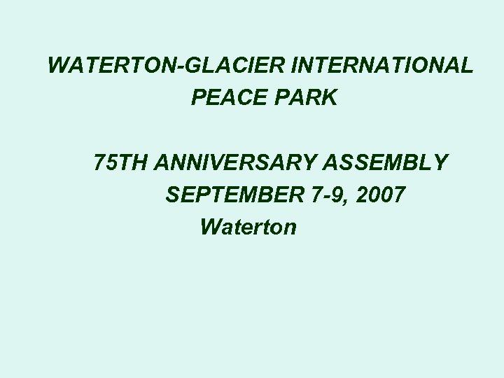 WATERTON-GLACIER INTERNATIONAL PEACE PARK 75 TH ANNIVERSARY ASSEMBLY SEPTEMBER 7 -9, 2007 Waterton 