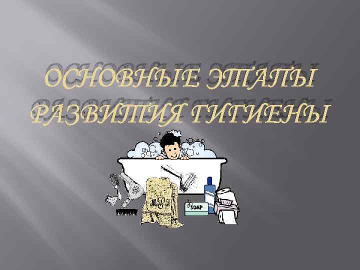 ОСНОВНЫЕ ЭТАПЫ РАЗВИТИЯ ГИГИЕНЫ 