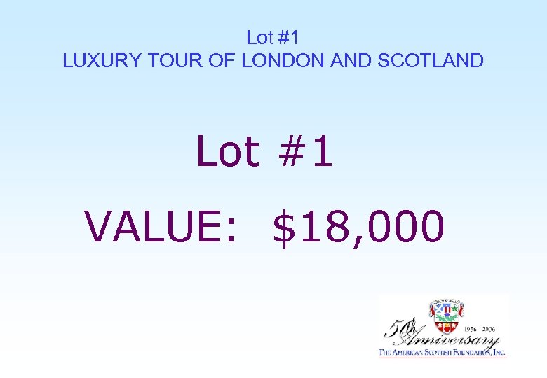 Lot #1 LUXURY TOUR OF LONDON AND SCOTLAND Lot #1 VALUE: $18, 000 