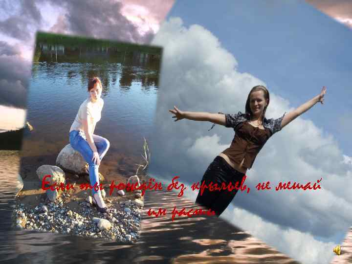 Если ты рождён без крыльев, не мешай им расти 