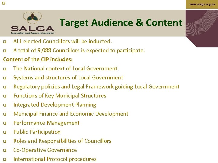 12 www. salga. org. za Target Audience & Content q ALL elected Councillors will