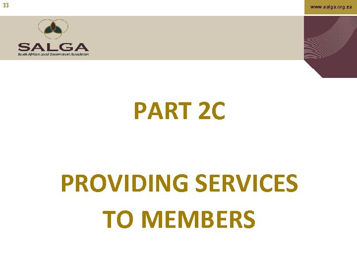 33 www. salga. org. za PART 2 C PROVIDING SERVICES TO MEMBERS 