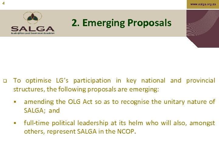 4 www. salga. org. za 2. Emerging Proposals q To optimise LG’s participation in