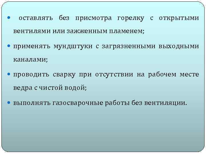  оставлять без присмотра горелку с открытыми вентилями или зажженным пламенем; применять мундштуки с