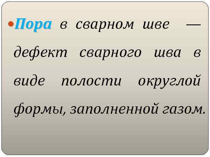  Пора в сварном шве — дефект сварного шва в виде полости округлой формы,