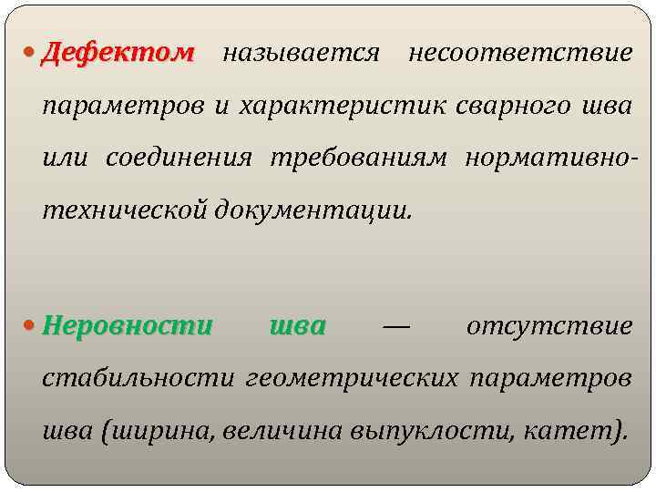  Дефектом называется несоответствие параметров и характеристик сварного шва или соединения требованиям нормативнотехнической документации.