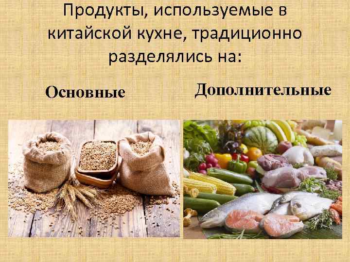 Продукты, используемые в китайской кухне, традиционно разделялись на: Основные Дополнительные 