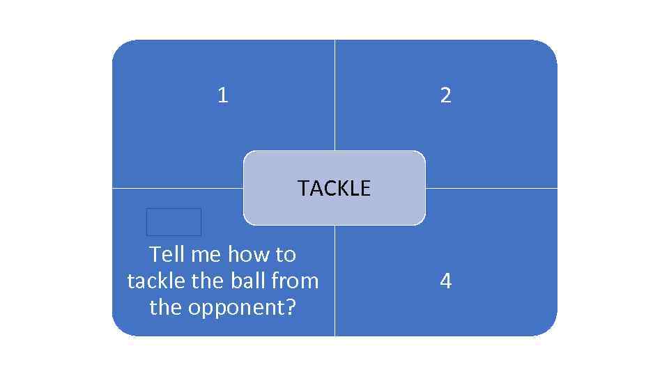 1 2 1 ARENA TACKLE Tell me how to tackle the ball from the