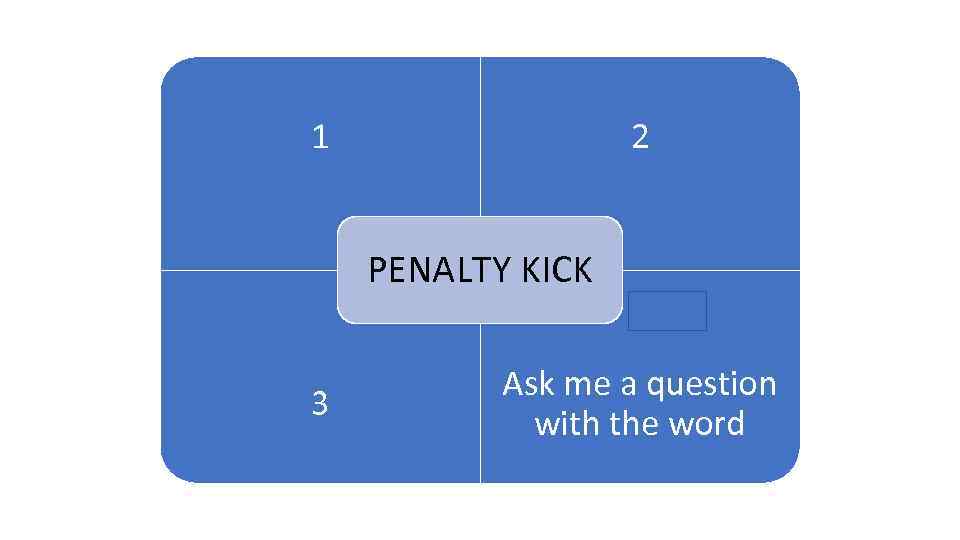 1 2 1 ARENA PENALTY KICK 3 Ask me a question with the word