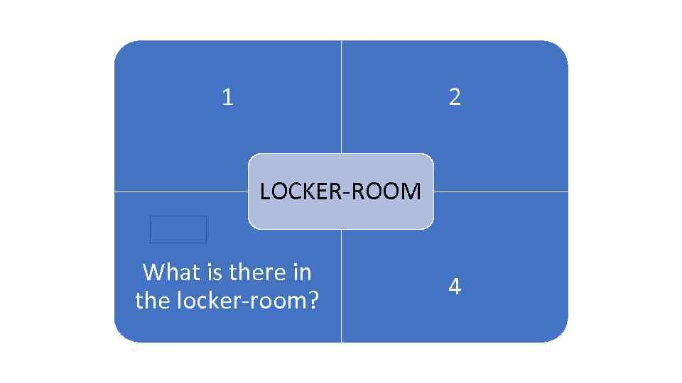 1 2 1 ARENA LOCKER-ROOM What is there in the locker-room? 4 