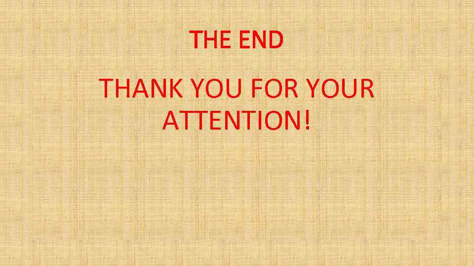 THE END THANK YOU FOR YOUR ATTENTION! 