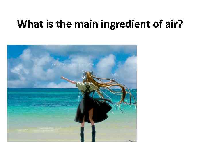 What is the main ingredient of air? 