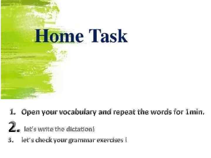 1. Open your vocabulary and repeat the words for 1 min. 2. let’s write
