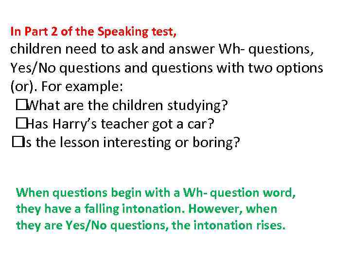 In Part 2 of the Speaking test, children need to ask and answer Wh-