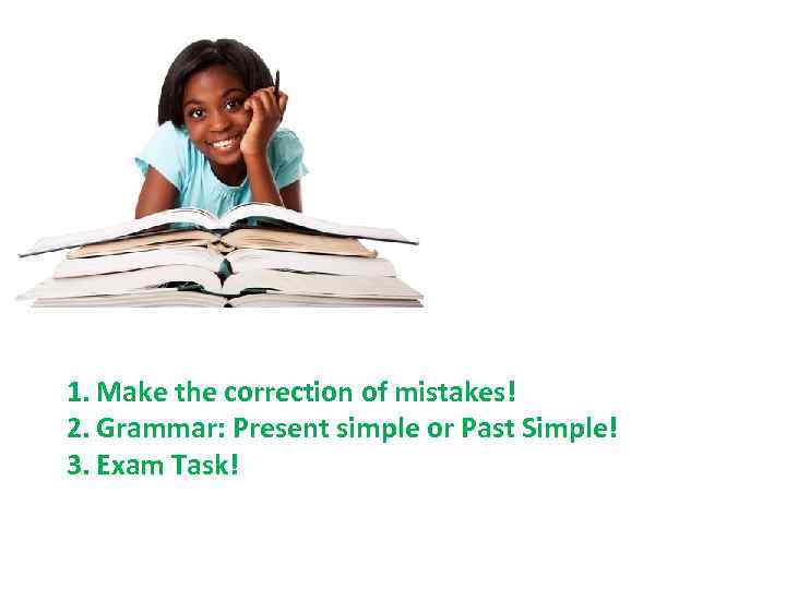 1. Make the correction of mistakes! 2. Grammar: Present simple or Past Simple! 3.