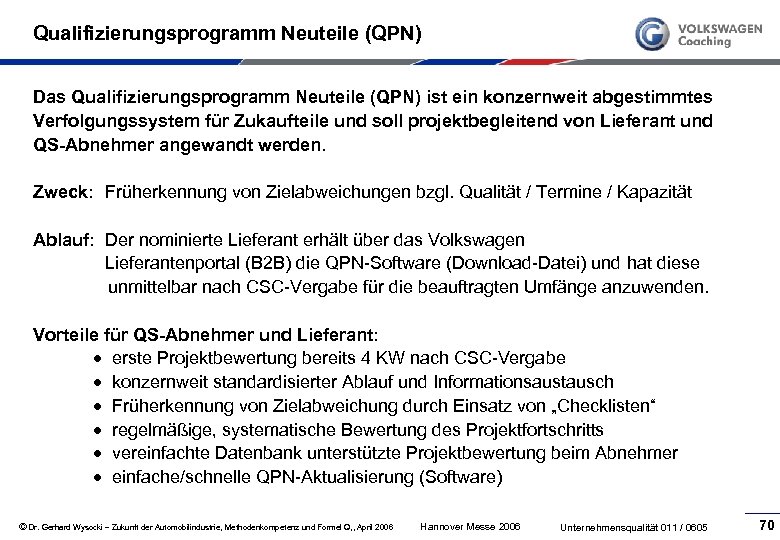 Qualifizierungsprogramm Neuteile (QPN) Das Qualifizierungsprogramm Neuteile (QPN) ist ein konzernweit abgestimmtes Verfolgungssystem für Zukaufteile