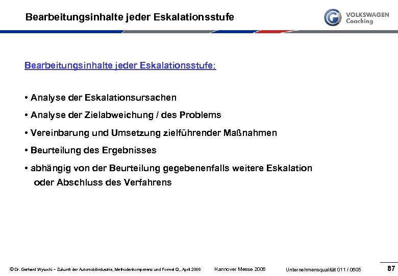 Bearbeitungsinhalte jeder Eskalationsstufe: • Analyse der Eskalationsursachen • Analyse der Zielabweichung / des Problems