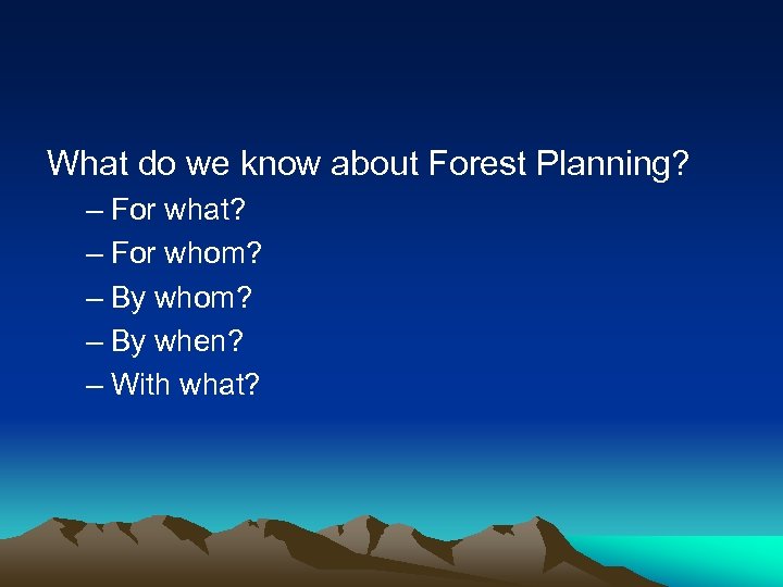 What do we know about Forest Planning? – For what? – For whom? –