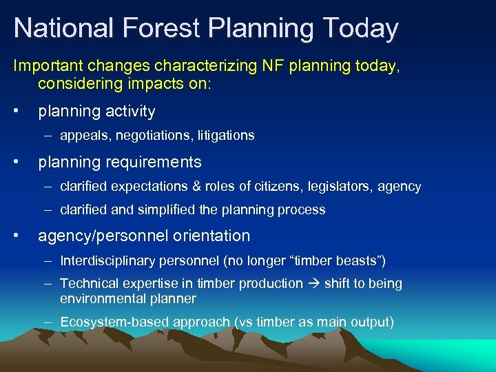 National Forest Planning Today Important changes characterizing NF planning today, considering impacts on: •
