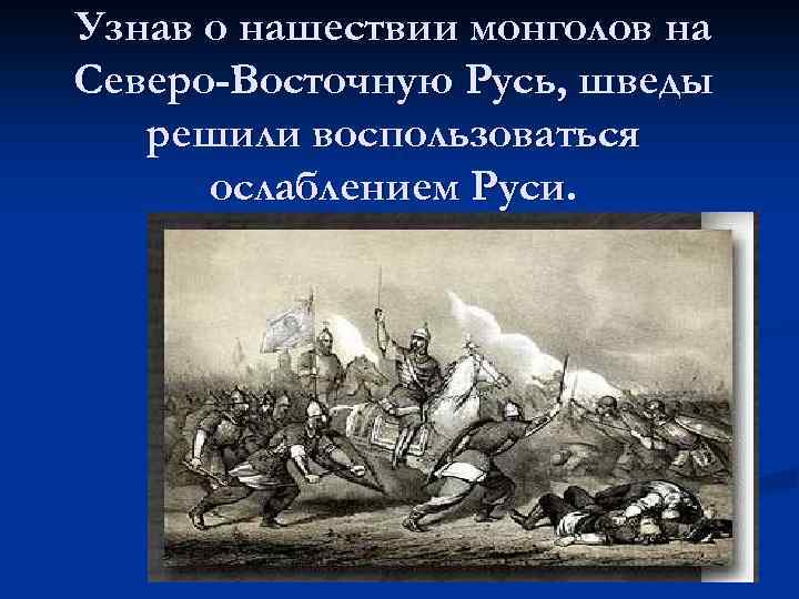 Узнав о нашествии монголов на Северо-Восточную Русь, шведы решили воспользоваться ослаблением Руси. 