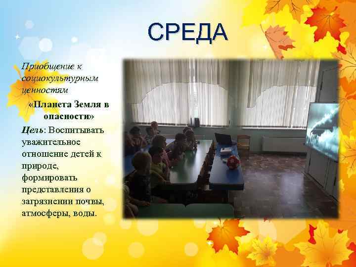 СРЕДА Приобщение к социокультурным ценностям «Планета Земля в опасности» Цель: Воспитывать уважительное отношение детей