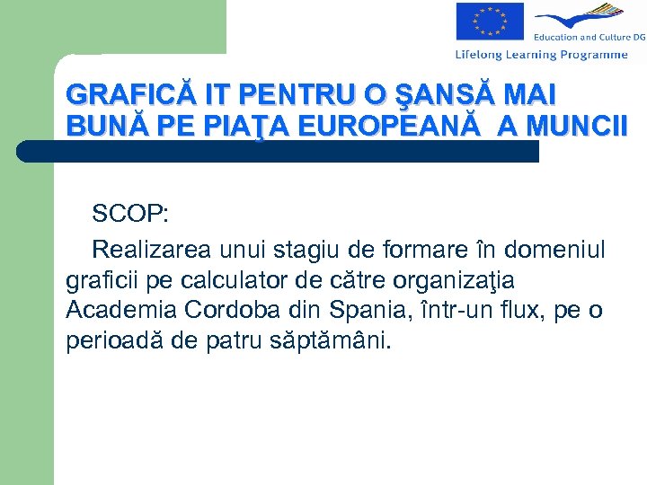 GRAFICĂ IT PENTRU O ŞANSĂ MAI BUNĂ PE PIAŢA EUROPEANĂ A MUNCII SCOP: Realizarea