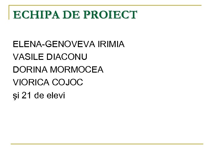 ECHIPA DE PROIECT ELENA-GENOVEVA IRIMIA VASILE DIACONU DORINA MORMOCEA VIORICA COJOC şi 21 de
