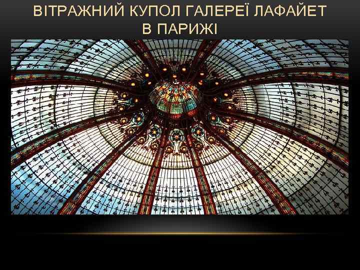 ВІТРАЖНИЙ КУПОЛ ГАЛЕРЕЇ ЛАФАЙЕТ В ПАРИЖІ 
