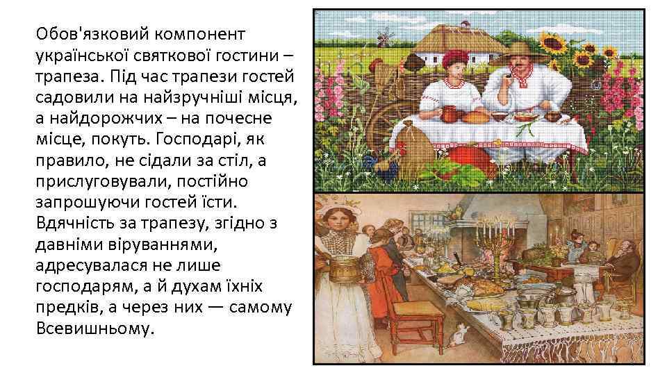 Обов'язковий компонент української святкової гостини – трапеза. Під час трапези гостей садовили на найзручніші