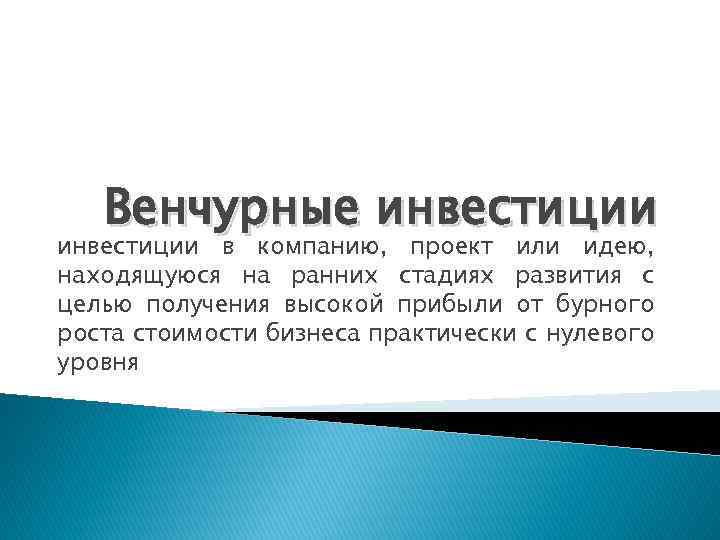 Венчурные инвестиции в компанию, проект или идею, находящуюся на ранних стадиях развития с целью