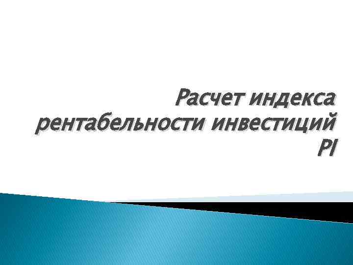 Расчет индекса рентабельности инвестиций PI 