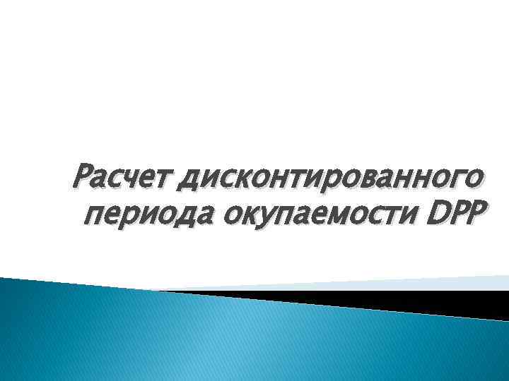 Расчет дисконтированного периода окупаемости DРР 