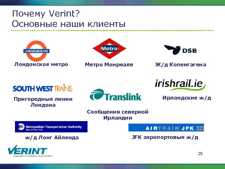 Почему Verint? Основные наши клиенты Лондонское метро Монреаля Ж/д Копенгагена Ирландские ж/д Пригородные линии