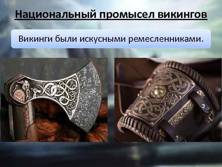 Национальный промысел викингов Викинги были искусными ремесленниками. 